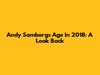 Andy Samberg's Age In 2018: A Look Back