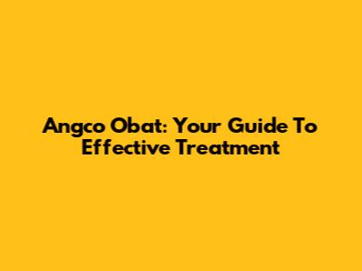 Angco Obat: Your Guide To Effective Treatment