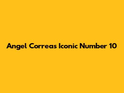 Angel Correa's Iconic Number 10