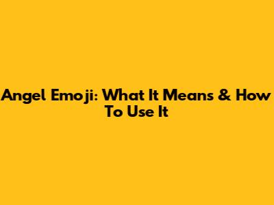 Angel Emoji: What It Means & How To Use It
