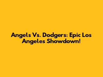Angels Vs. Dodgers: Epic Los Angeles Showdown!