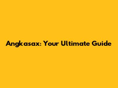 Angkasax: Your Ultimate Guide
