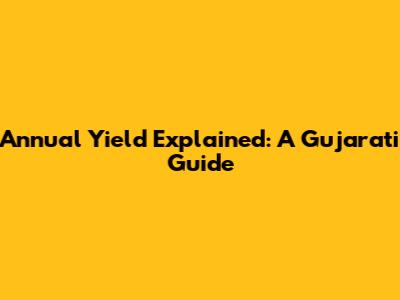 Annual Yield Explained: A Gujarati Guide