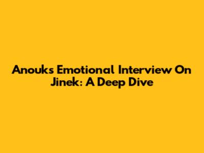 Anouk's Emotional Interview On Jinek: A Deep Dive