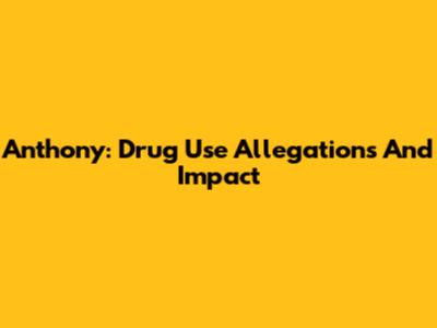 Anthony: Drug Use Allegations And Impact