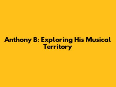 Anthony B: Exploring His Musical Territory