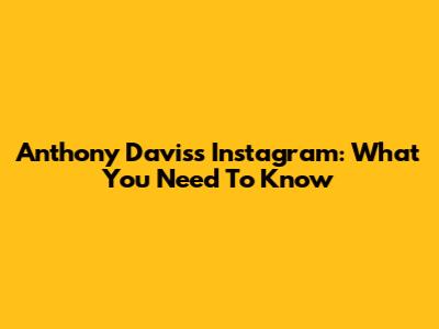 Anthony Davis's Instagram: What You Need To Know
