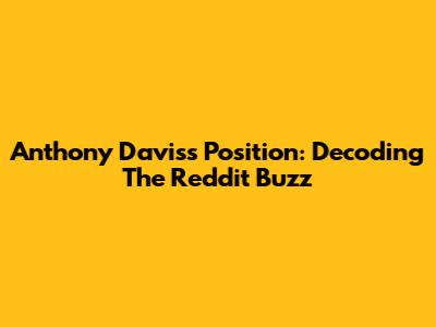 Anthony Davis's Position: Decoding The Reddit Buzz
