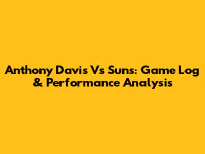 Anthony Davis Vs Suns: Game Log & Performance Analysis