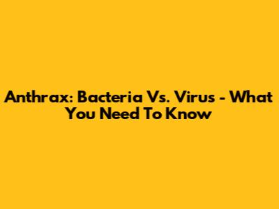 Anthrax: Bacteria Vs. Virus - What You Need To Know