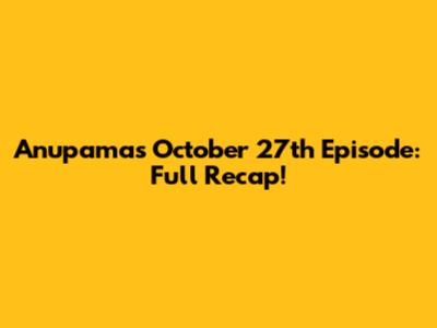 Anupama's October 27th Episode: Full Recap!