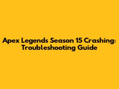 Apex Legends Season 15 Crashing: Troubleshooting Guide