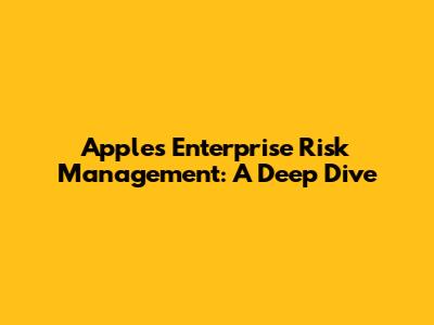 Apple's Enterprise Risk Management: A Deep Dive