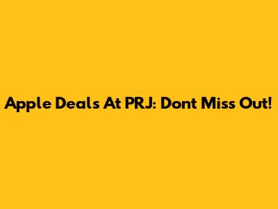 Apple Deals At PRJ: Don't Miss Out!