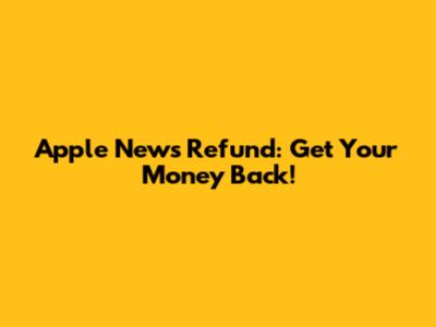 Apple News Refund: Get Your Money Back!