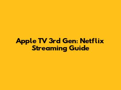 Apple TV 3rd Gen: Netflix Streaming Guide
