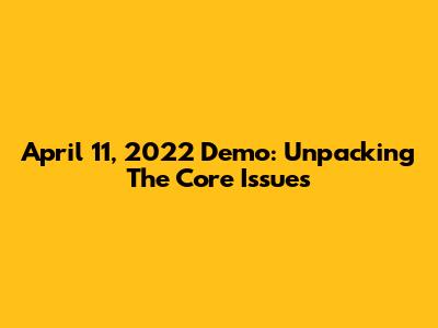 April 11, 2022 Demo: Unpacking The Core Issues