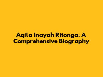 Aqila Inayah Ritonga: A Comprehensive Biography