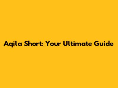 Aqila Short: Your Ultimate Guide