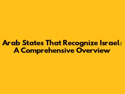 Arab States That Recognize Israel: A Comprehensive Overview