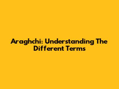 Araghchi: Understanding The Different Terms