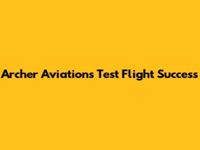 Archer Aviation's Test Flight Success