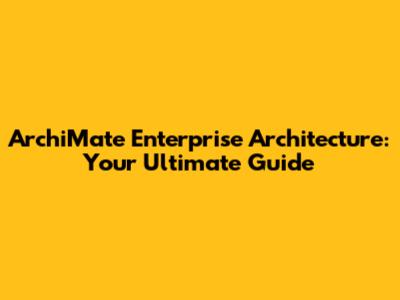 ArchiMate Enterprise Architecture: Your Ultimate Guide