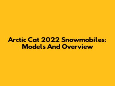 Arctic Cat 2022 Snowmobiles: Models And Overview