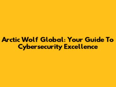 Arctic Wolf Global: Your Guide To Cybersecurity Excellence