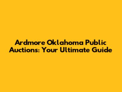 Ardmore Oklahoma Public Auctions: Your Ultimate Guide