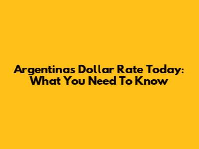 Argentina's Dollar Rate Today: What You Need To Know