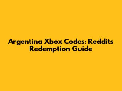 Argentina Xbox Codes: Reddit's Redemption Guide