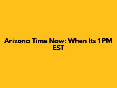 Arizona Time Now: When It's 1 PM EST