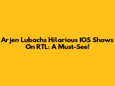 Arjen Lubach's Hilarious IOS Shows On RTL: A Must-See!