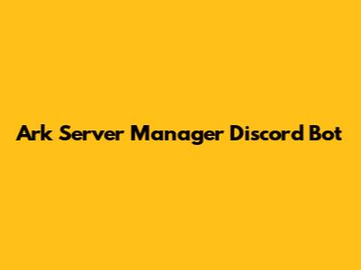 Ark Server Manager Discord Bot
