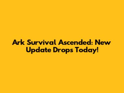 Ark Survival Ascended: New Update Drops Today!