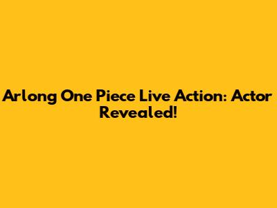 Arlong One Piece Live Action: Actor Revealed!
