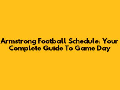 Armstrong Football Schedule: Your Complete Guide To Game Day