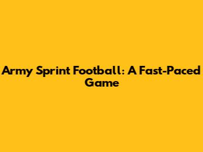 Army Sprint Football: A Fast-Paced Game