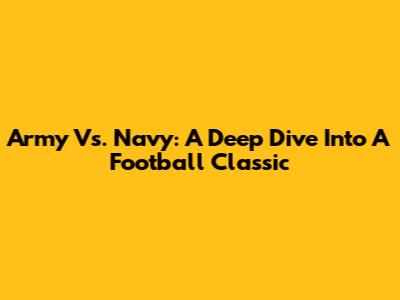 Army Vs. Navy: A Deep Dive Into A Football Classic