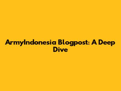 ArmyIndonesia Blogpost: A Deep Dive