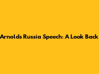 Arnold's Russia Speech: A Look Back