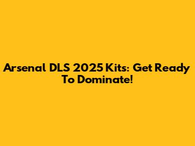Arsenal DLS 2025 Kits: Get Ready To Dominate!