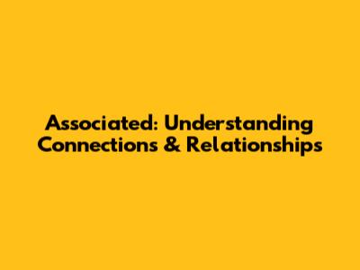 Associated: Understanding Connections & Relationships