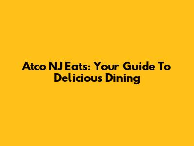 Atco NJ Eats: Your Guide To Delicious Dining
