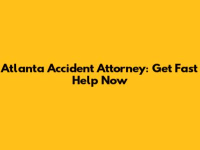 Atlanta Accident Attorney: Get Fast Help Now