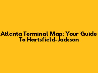 Atlanta Terminal Map: Your Guide To Hartsfield-Jackson