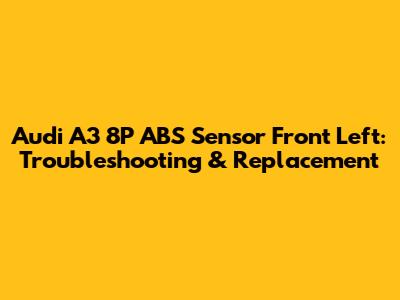 Audi A3 8P ABS Sensor Front Left: Troubleshooting & Replacement