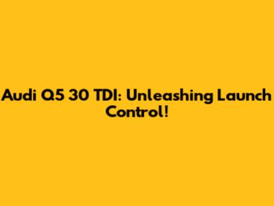 Audi Q5 30 TDI: Unleashing Launch Control!
