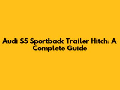 Audi S5 Sportback Trailer Hitch: A Complete Guide